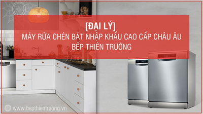 Đại lý máy rửa chén bát nhập khẩu cao cấp từ Châu Âu | Bếp Thiên Trường